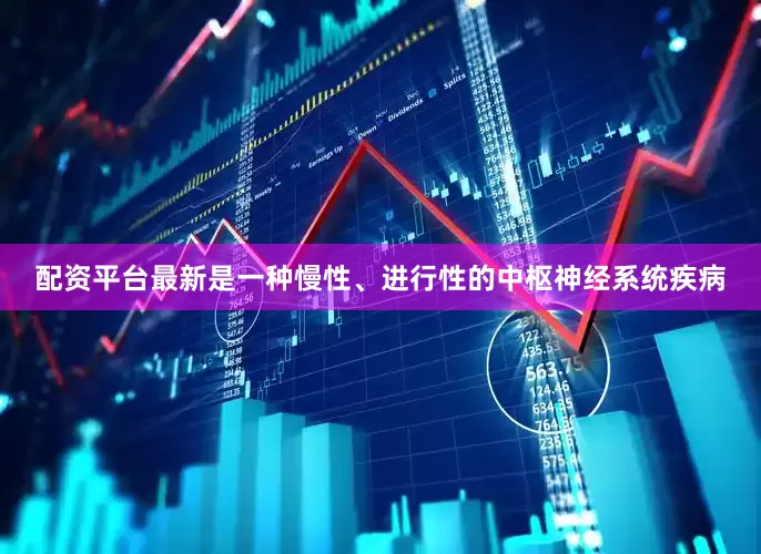 配资平台最新是一种慢性、进行性的中枢神经系统疾病