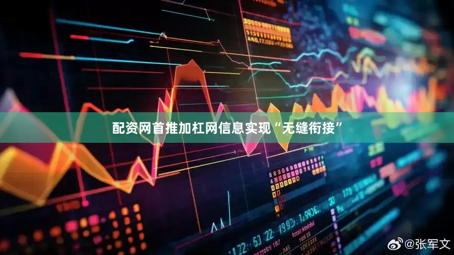 配资网首推加杠网信息实现“无缝衔接”